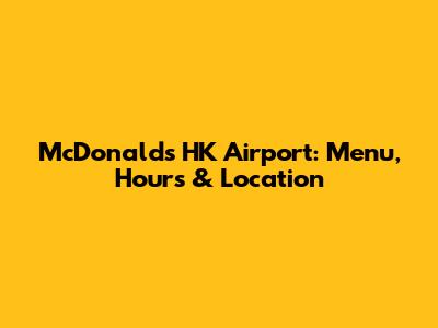 McDonald's HK Airport: Menu, Hours & Location