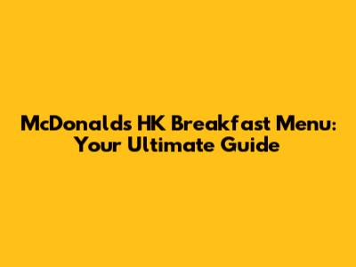 McDonald's HK Breakfast Menu: Your Ultimate Guide