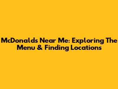 McDonald's Near Me: Exploring The Menu & Finding Locations