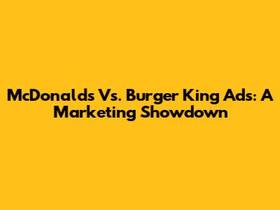 McDonald's Vs. Burger King Ads: A Marketing Showdown