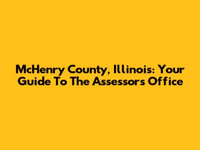 McHenry County, Illinois: Your Guide To The Assessor's Office
