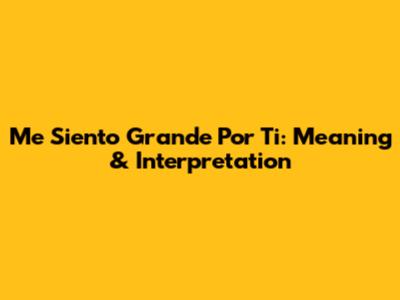 Me Siento Grande Por Ti: Meaning & Interpretation