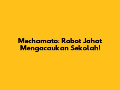 Mechamato: Robot Jahat Mengacaukan Sekolah!