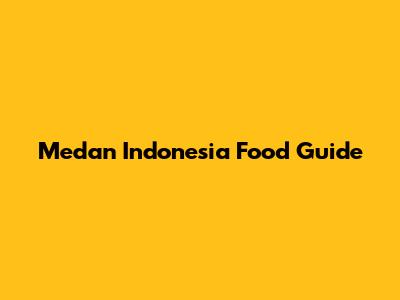 Medan Indonesia Food Guide