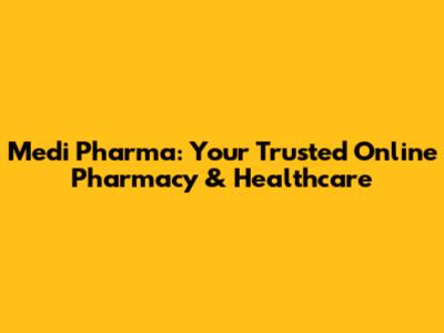 Medi Pharma: Your Trusted Online Pharmacy & Healthcare