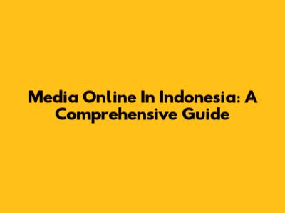 Media Online In Indonesia: A Comprehensive Guide