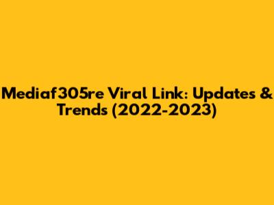 Mediaf305re Viral Link: Updates & Trends (2022-2023)