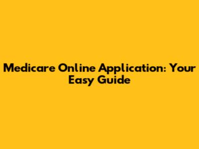 Medicare Online Application: Your Easy Guide