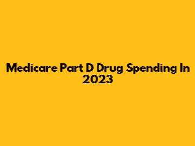 Medicare Part D Drug Spending In 2023