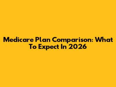Medicare Plan Comparison: What To Expect In 2026