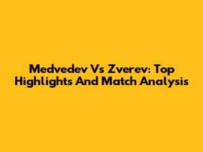 Medvedev Vs Zverev: Top Highlights And Match Analysis