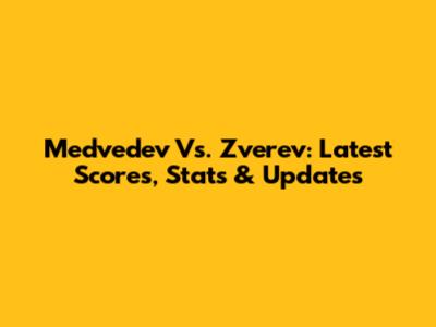 Medvedev Vs. Zverev: Latest Scores, Stats & Updates