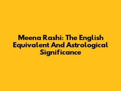 Meena Rashi: The English Equivalent And Astrological Significance