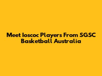Meet Ioscoc Players From SGSC Basketball Australia