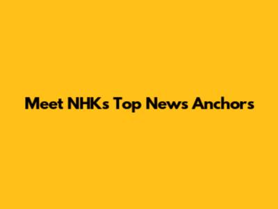 Meet NHK's Top News Anchors
