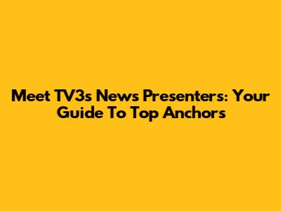 Meet TV3's News Presenters: Your Guide To Top Anchors