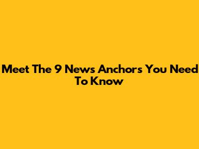 Meet The 9 News Anchors You Need To Know