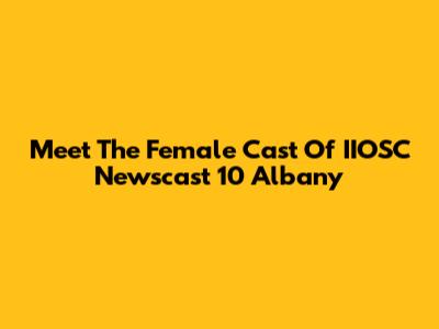 Meet The Female Cast Of IIOSC Newscast 10 Albany