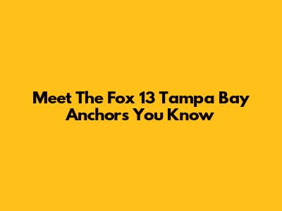 Meet The Fox 13 Tampa Bay Anchors You Know