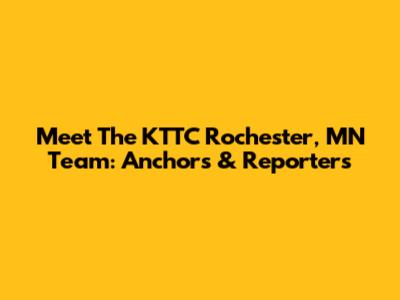 Meet The KTTC Rochester, MN Team: Anchors & Reporters