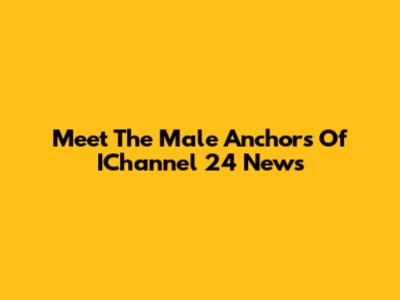 Meet The Male Anchors Of IChannel 24 News