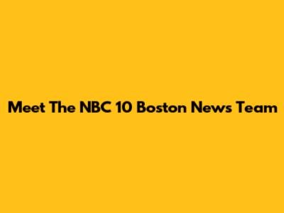 Meet The NBC 10 Boston News Team