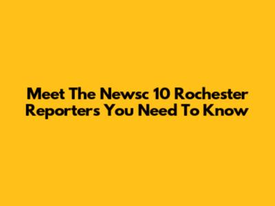 Meet The Newsc 10 Rochester Reporters You Need To Know