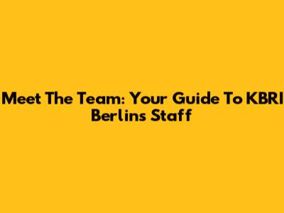 Meet The Team: Your Guide To KBRI Berlin's Staff