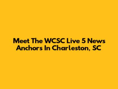 Meet The WCSC Live 5 News Anchors In Charleston, SC