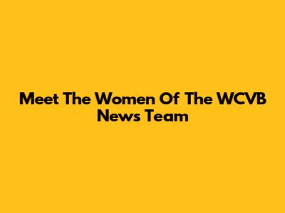 Meet The Women Of The WCVB News Team