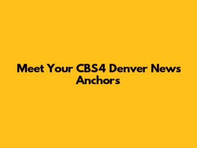 Meet Your CBS4 Denver News Anchors
