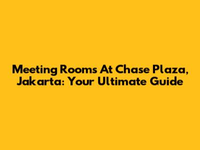 Meeting Rooms At Chase Plaza, Jakarta: Your Ultimate Guide