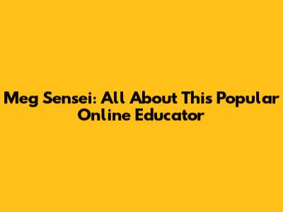 Meg Sensei: All About This Popular Online Educator