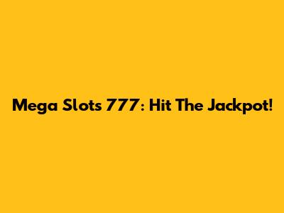 Mega Slots 777: Hit The Jackpot!