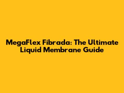 MegaFlex Fibrada: The Ultimate Liquid Membrane Guide