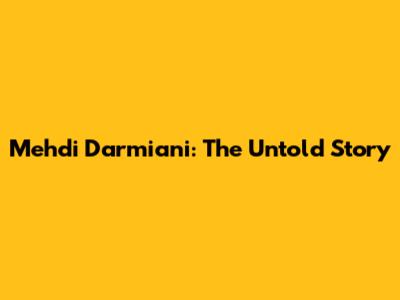 Mehdi Darmiani: The Untold Story