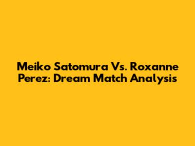 Meiko Satomura Vs. Roxanne Perez: Dream Match Analysis