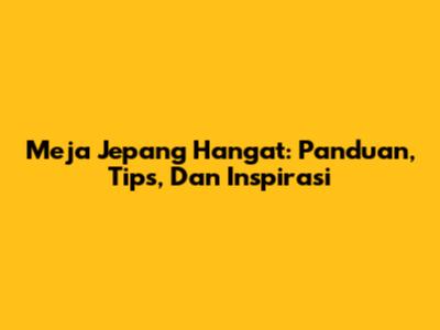 Meja Jepang Hangat: Panduan, Tips, Dan Inspirasi