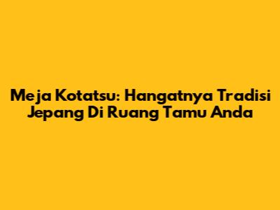 Meja Kotatsu: Hangatnya Tradisi Jepang Di Ruang Tamu Anda
