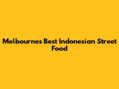 Melbourne's Best Indonesian Street Food