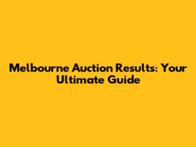 Melbourne Auction Results: Your Ultimate Guide
