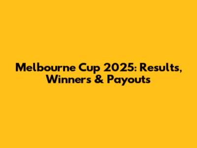 Melbourne Cup 2025: Results, Winners & Payouts