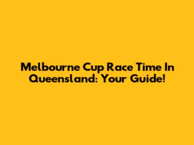 Melbourne Cup Race Time In Queensland: Your Guide!