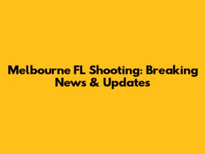 Melbourne FL Shooting: Breaking News & Updates