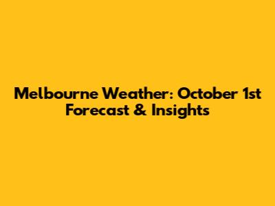 Melbourne Weather: October 1st Forecast & Insights