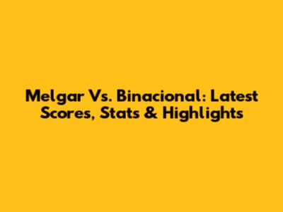 Melgar Vs. Binacional: Latest Scores, Stats & Highlights