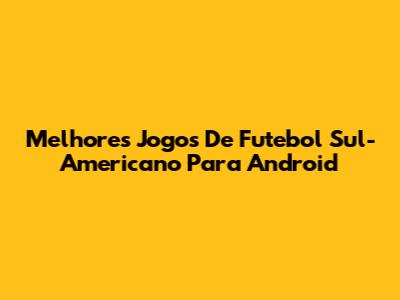 Melhores Jogos De Futebol Sul-Americano Para Android