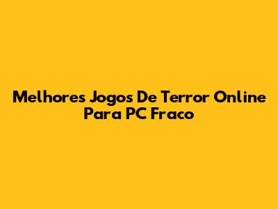 Melhores Jogos De Terror Online Para PC Fraco