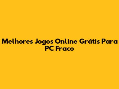 Melhores Jogos Online Grátis Para PC Fraco