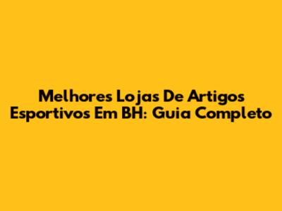 Melhores Lojas De Artigos Esportivos Em BH: Guia Completo